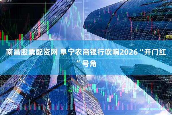 南昌股票配资网 阜宁农商银行吹响2026“开门红”号角